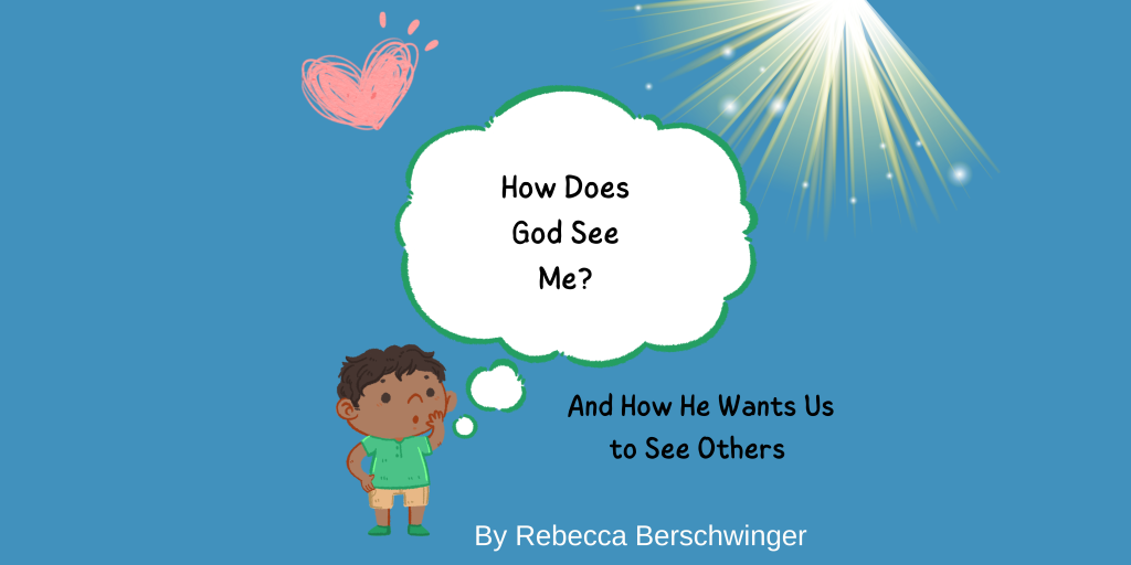 How Does God See Me? And How He Wants Us to See Others.